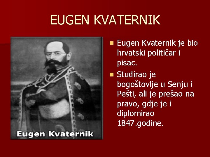 EUGEN KVATERNIK Eugen Kvaternik je bio hrvatski političar i pisac. n Studirao je bogoštovlje