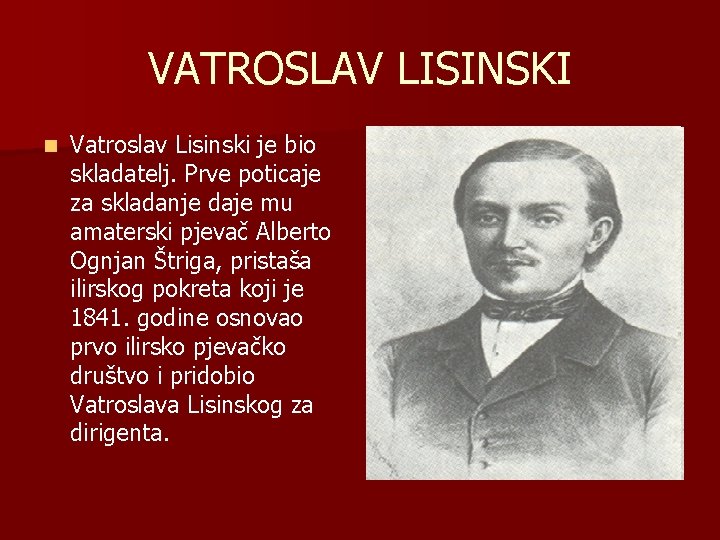 VATROSLAV LISINSKI n Vatroslav Lisinski je bio skladatelj. Prve poticaje za skladanje daje mu