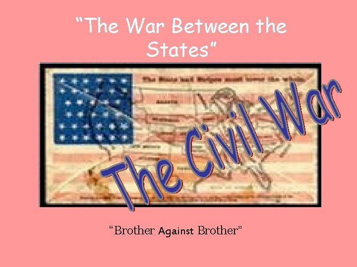 “The War Between the States” “Brother Against Brother” 