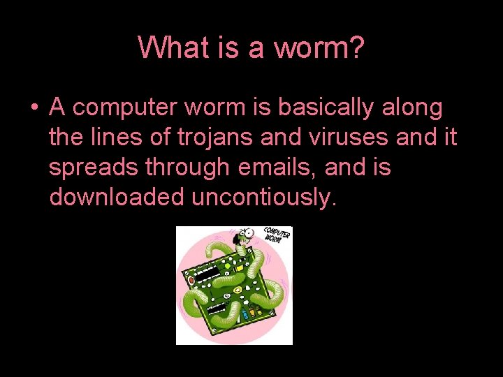What is a worm? • A computer worm is basically along the lines of