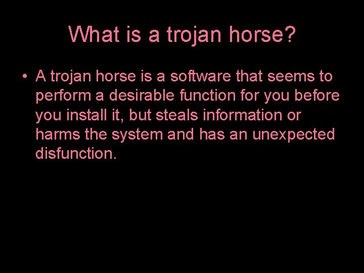 What is a trojan horse? • A trojan horse is a software that seems