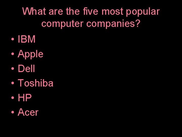 What are the five most popular computer companies? • • • IBM Apple Dell