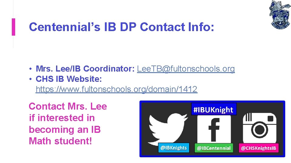 Centennial’s IB DP Contact Info: • Mrs. Lee/IB Coordinator: Lee. TB@fultonschools. org • CHS Centennial’s IB DP Contact Info: • Mrs. Lee/IB Coordinator: Lee. TB@fultonschools. org • CHS