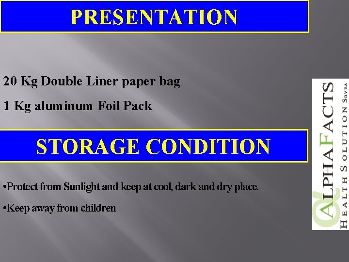 PRESENTATION 20 Kg Double Liner paper bag 1 Kg aluminum Foil Pack STORAGE CONDITION