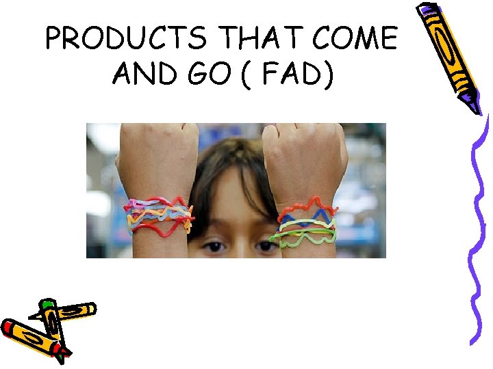 PRODUCTS THAT COME AND GO ( FAD) 