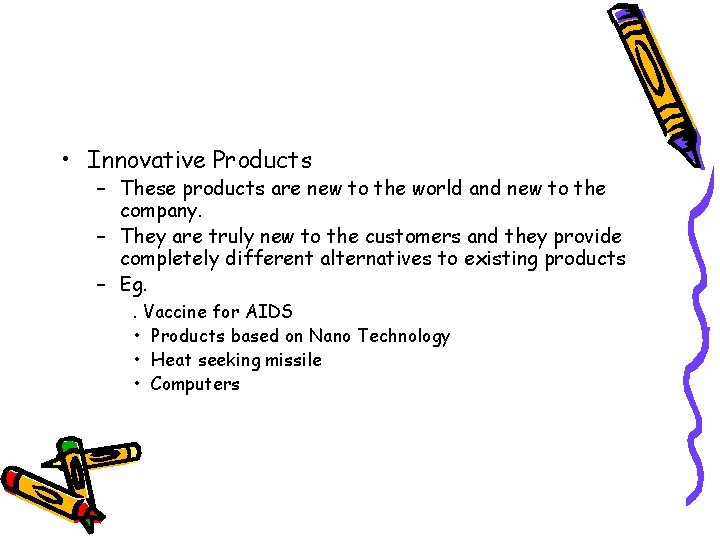  • Innovative Products – These products are new to the world and new