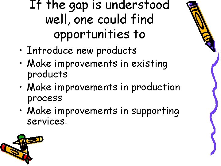 If the gap is understood well, one could find opportunities to • Introduce new