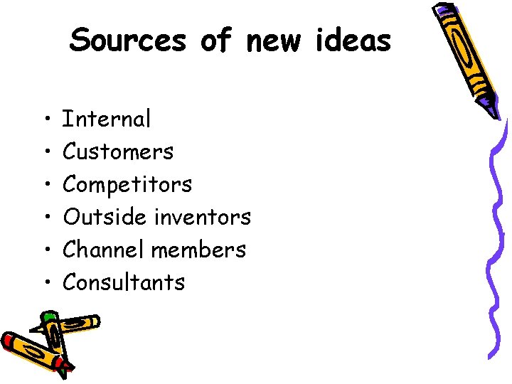 Sources of new ideas • • • Internal Customers Competitors Outside inventors Channel members