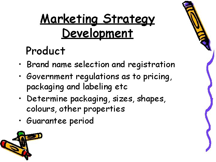Marketing Strategy Development Product • Brand name selection and registration • Government regulations as