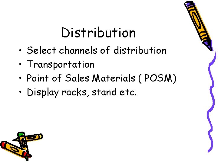 Distribution • • Select channels of distribution Transportation Point of Sales Materials ( POSM)