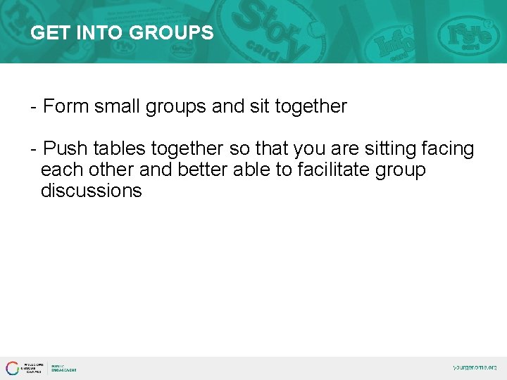 GET INTO GROUPS - Form small groups and sit together - Push tables together