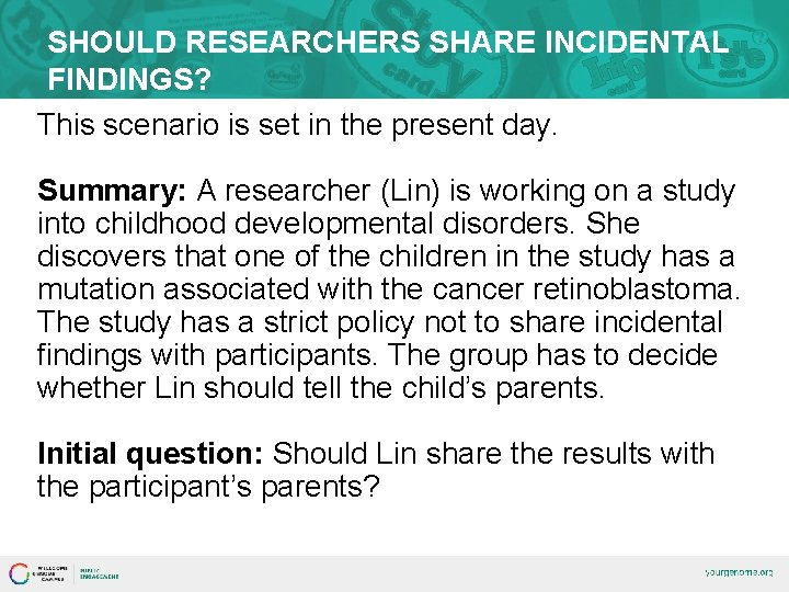 SHOULD RESEARCHERS SHARE INCIDENTAL FINDINGS? This scenario is set in the present day. Summary: