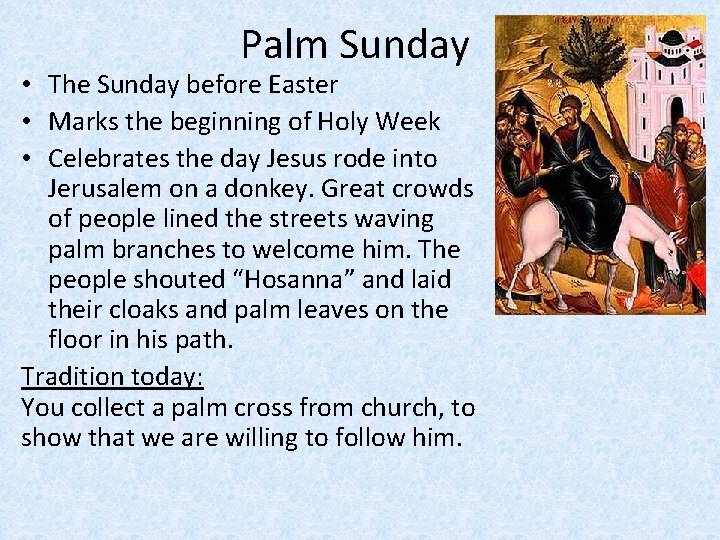 Palm Sunday • The Sunday before Easter • Marks the beginning of Holy Week