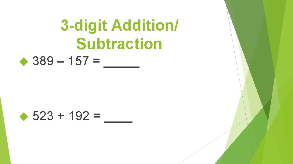 3 -digit Addition/ Subtraction 389 – 157 = _____ 523 + 192 = ____