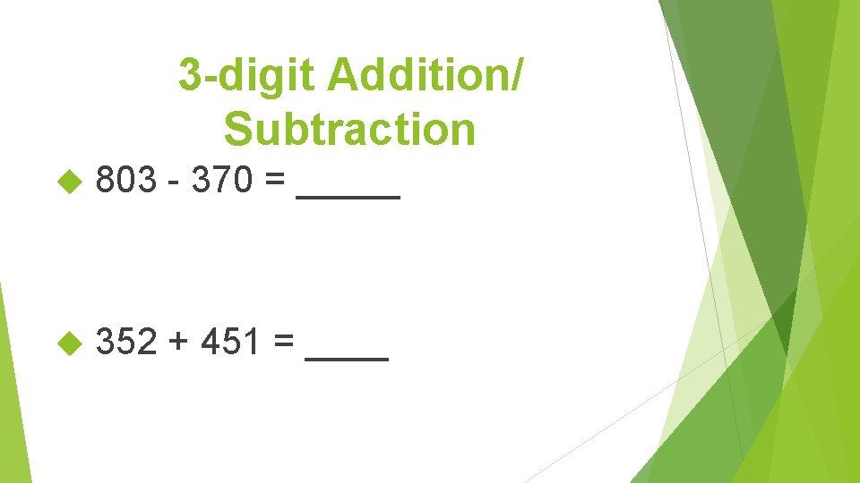 3 -digit Addition/ Subtraction 803 - 370 = _____ 352 + 451 = ____