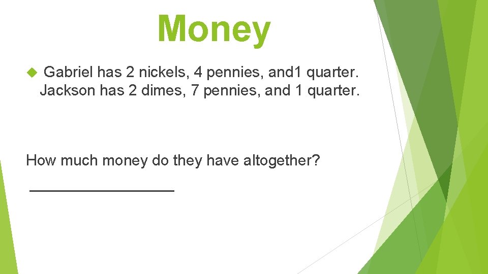 Money Gabriel has 2 nickels, 4 pennies, and 1 quarter. Jackson has 2 dimes,