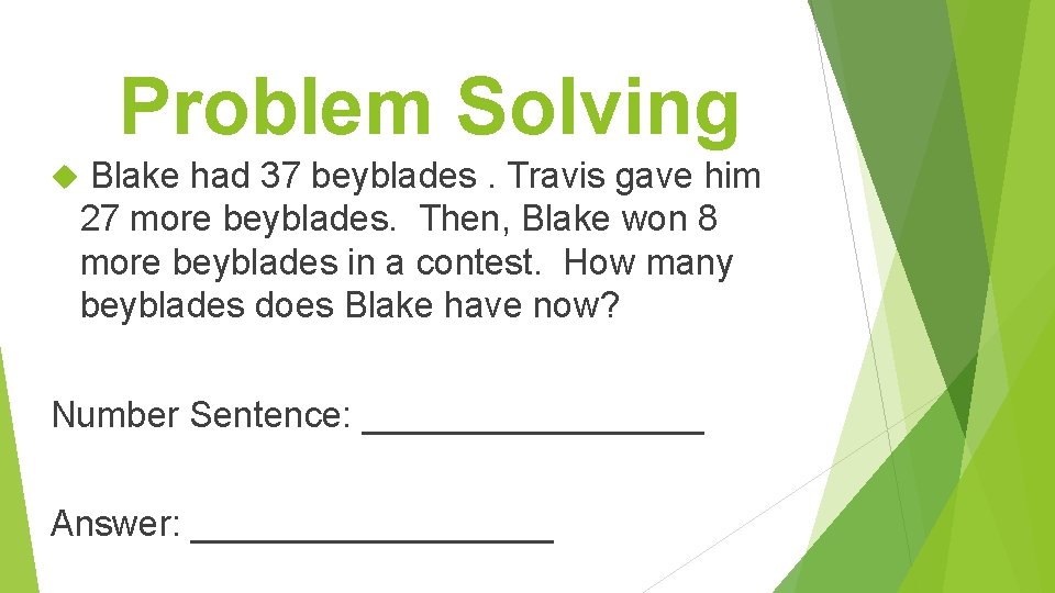 Problem Solving Blake had 37 beyblades. Travis gave him 27 more beyblades. Then, Blake