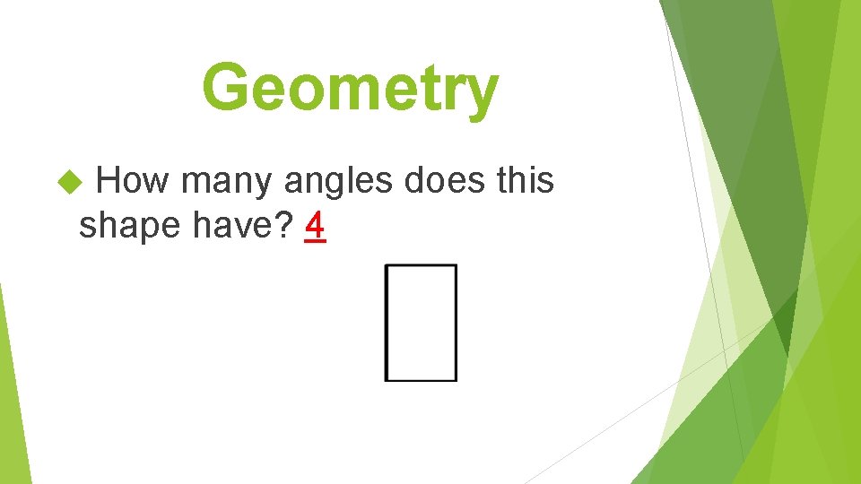 Geometry How many angles does this shape have? 4 