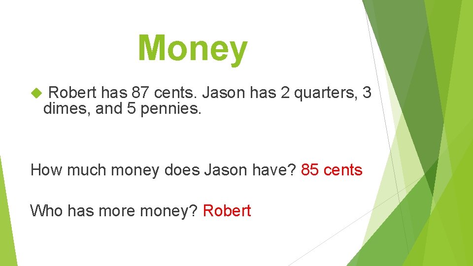 Money Robert has 87 cents. Jason has 2 quarters, 3 dimes, and 5 pennies.