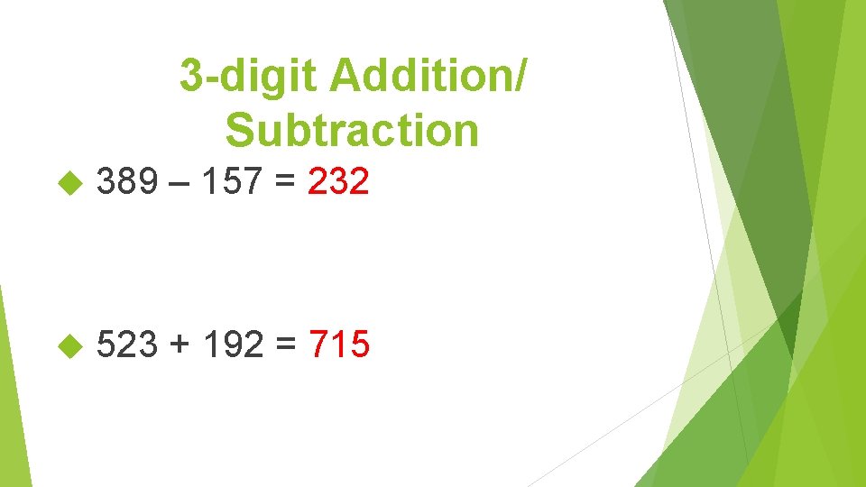 3 -digit Addition/ Subtraction 389 – 157 = 232 523 + 192 = 715