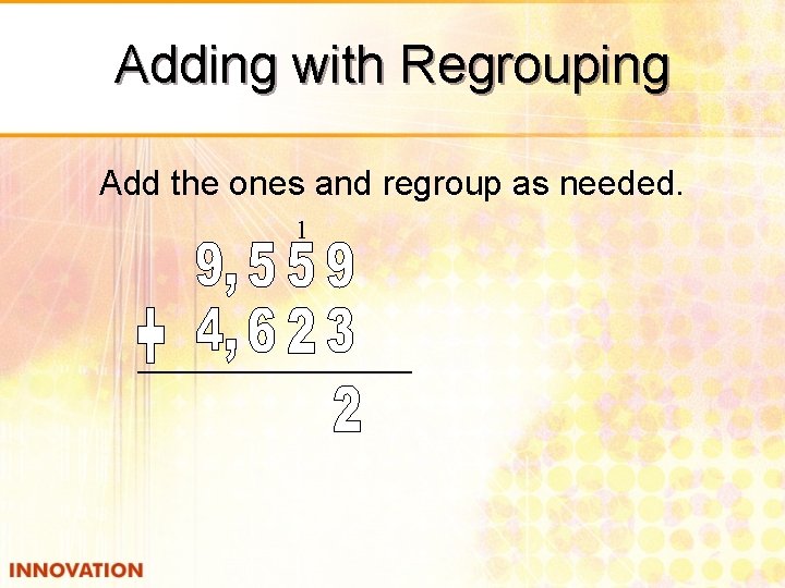 Adding with Regrouping Add the ones and regroup as needed. 1 
