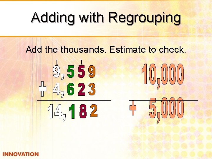 Adding with Regrouping Add the thousands. Estimate to check. 1 1 