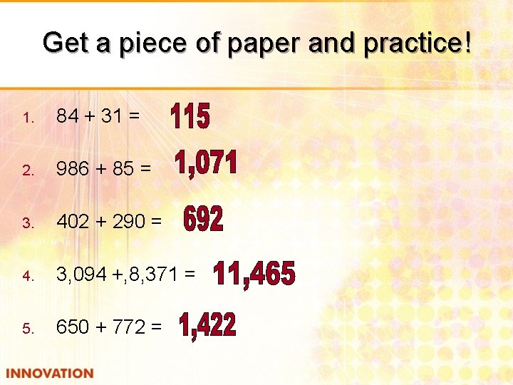 Get a piece of paper and practice! 1. 84 + 31 = 2. 986