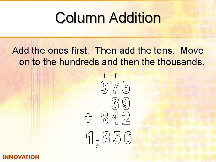 Column Addition Add the ones first. Then add the tens. Move on to the