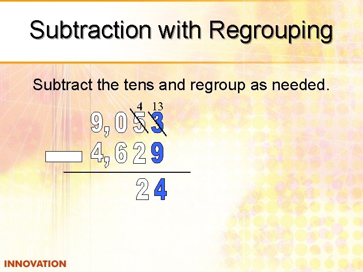 Subtraction with Regrouping Subtract the tens and regroup as needed. 4 13 