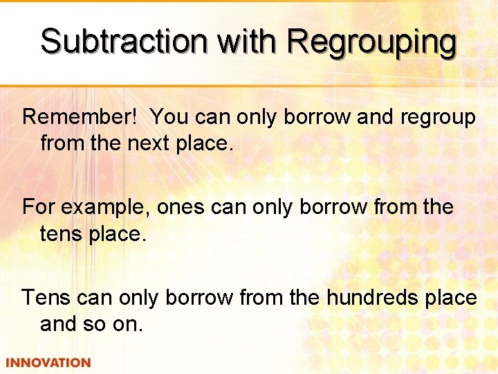 Subtraction with Regrouping Remember! You can only borrow and regroup from the next place.