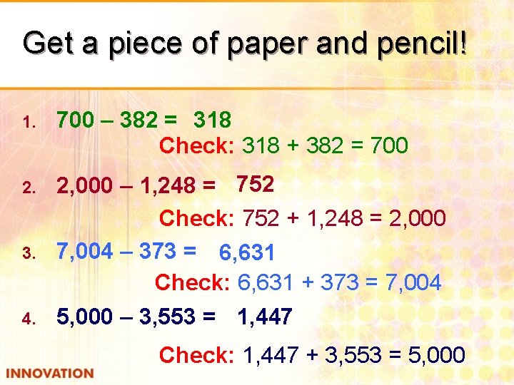 Get a piece of paper and pencil! 1. 700 – 382 = 318 Check: