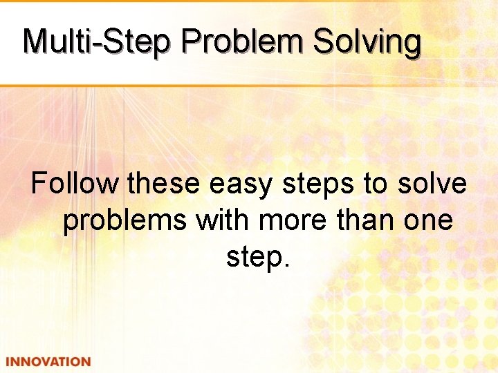 Multi-Step Problem Solving Follow these easy steps to solve problems with more than one