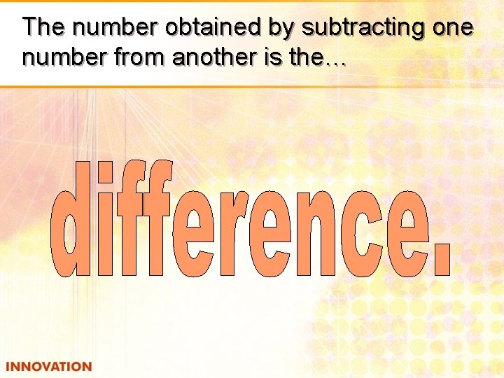 The number obtained by subtracting one number from another is the… 