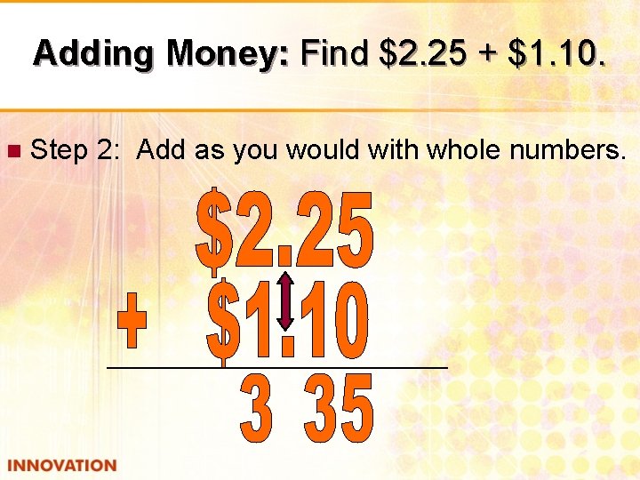 Adding Money: Find $2. 25 + $1. 10. n Step 2: Add as you