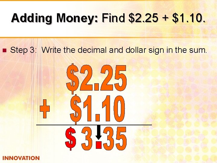 Adding Money: Find $2. 25 + $1. 10. n Step 3: Write the decimal