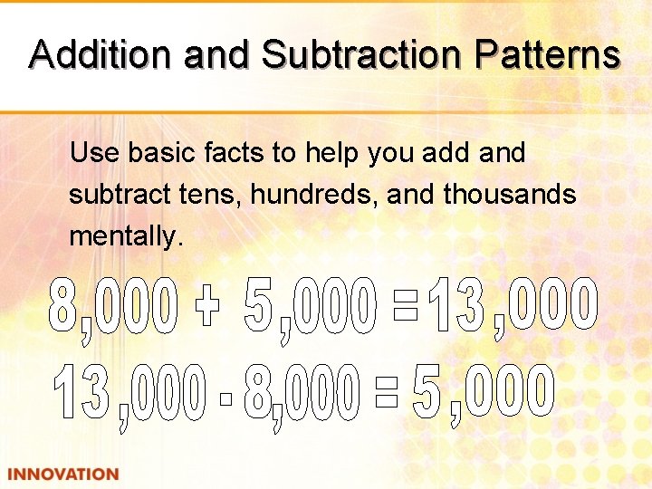 Addition and Subtraction Patterns Use basic facts to help you add and subtract tens,