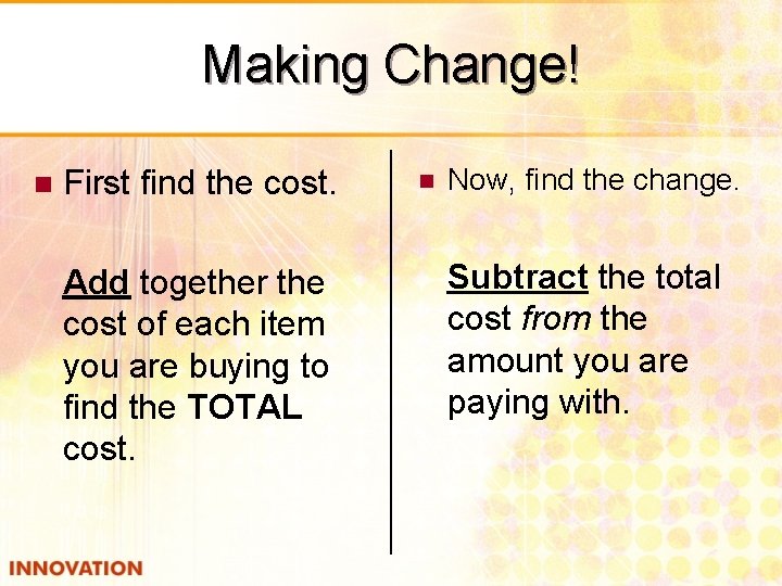 Making Change! n First find the cost. Add together the cost of each item