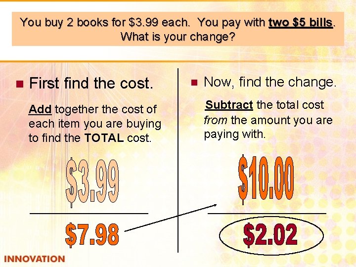 You buy 22 books for $3. 99 each. You pay with two $5 bills.