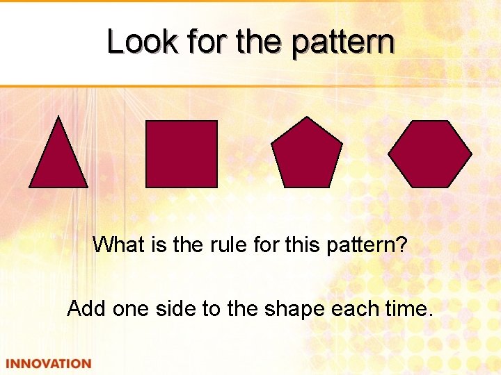 Look for the pattern What is the rule for this pattern? Add one side