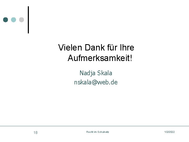 Vielen Dank für Ihre Aufmerksamkeit! Nadja Skala nskala@web. de 18 Recht im Schulnetz 1/2/2022