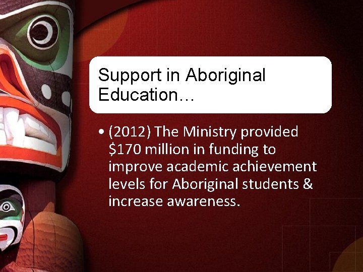 Support in Aboriginal Education… • (2012) The Ministry provided $170 million in funding to