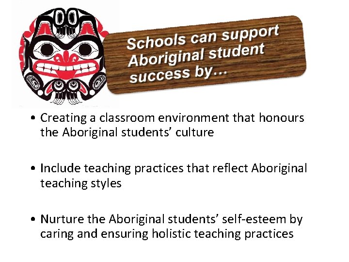  • Creating a classroom environment that honours the Aboriginal students’ culture • Include