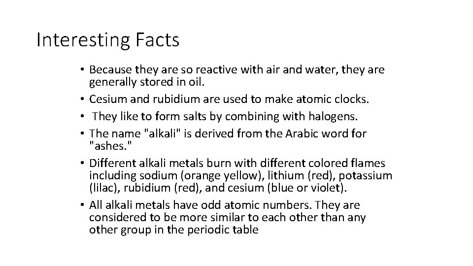 Interesting Facts • Because they are so reactive with air and water, they are