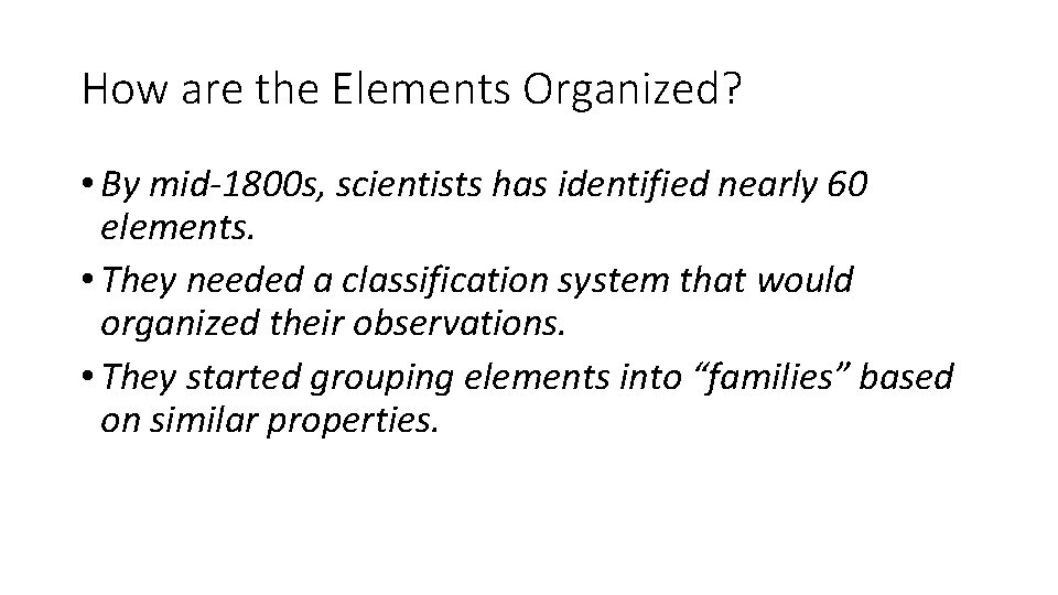 How are the Elements Organized? • By mid-1800 s, scientists has identified nearly 60