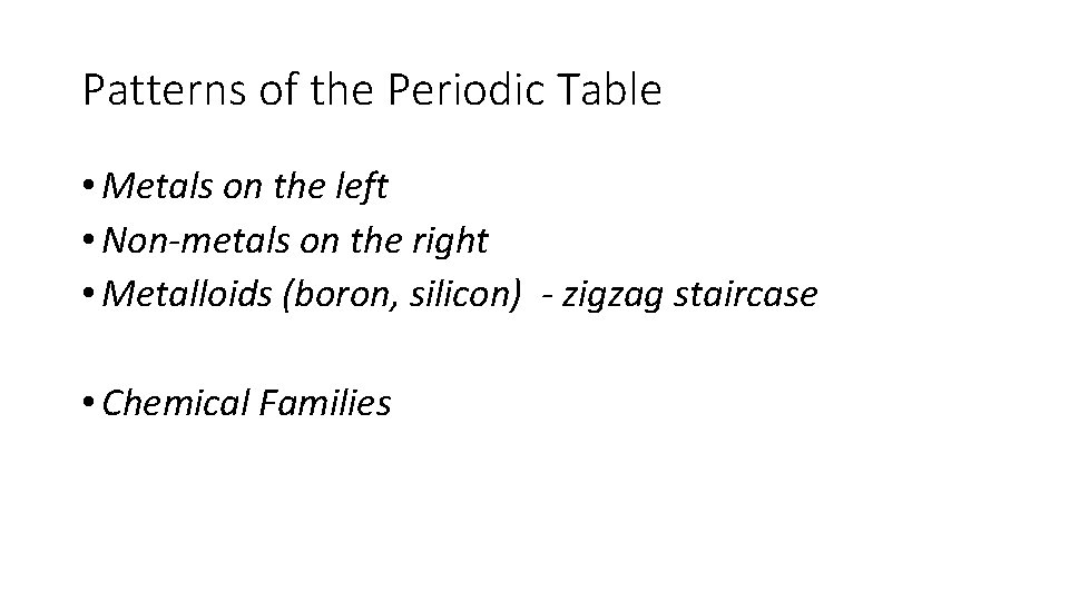 Patterns of the Periodic Table • Metals on the left • Non-metals on the