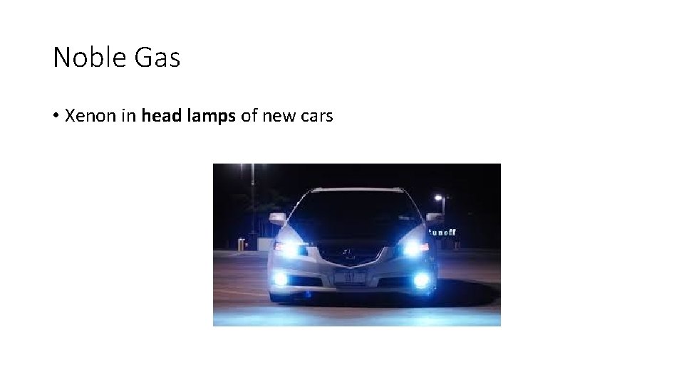 Noble Gas • Xenon in head lamps of new cars 