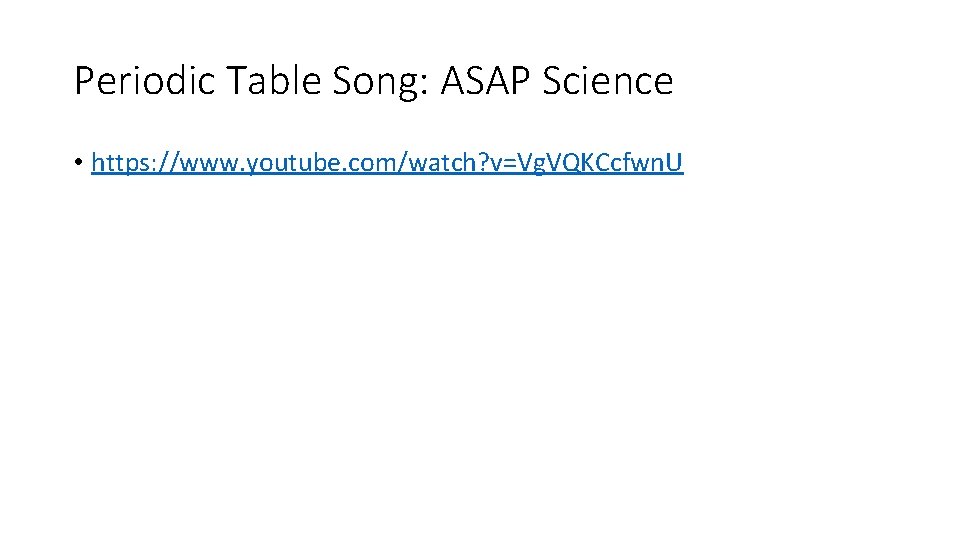 Periodic Table Song: ASAP Science • https: //www. youtube. com/watch? v=Vg. VQKCcfwn. U 