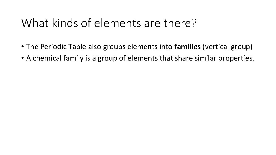 What kinds of elements are there? • The Periodic Table also groups elements into
