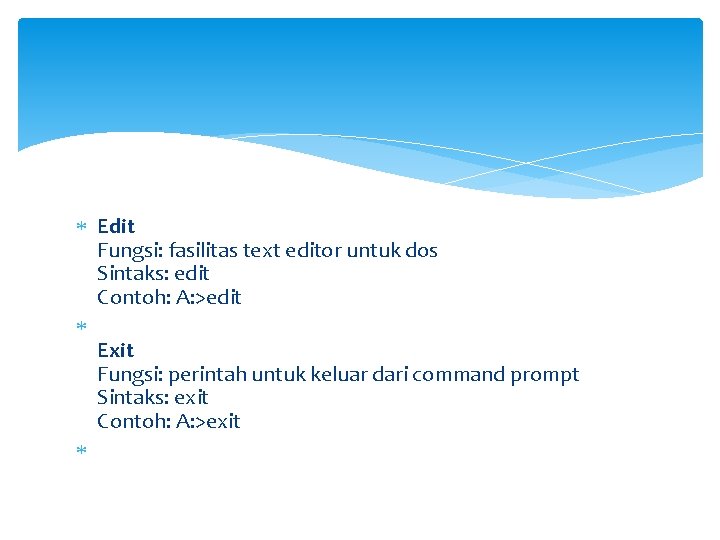  Edit Fungsi: fasilitas text editor untuk dos Sintaks: edit Contoh: A: >edit Exit