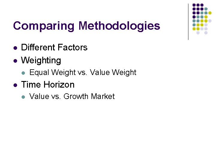 Comparing Methodologies l l Different Factors Weighting l l Equal Weight vs. Value Weight
